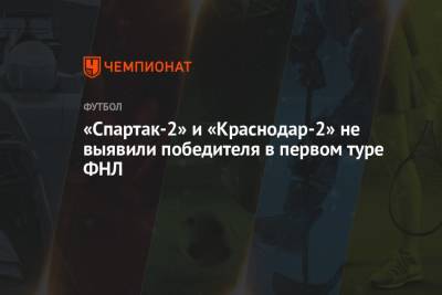 «Спартак-2» и «Краснодар-2» не выявили победителя в первом туре ФНЛ