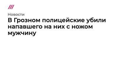 В Грозном полицейские убили напавшего на них с ножом мужчину