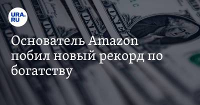 Основатель Amazon побил новый рекорд по богатству