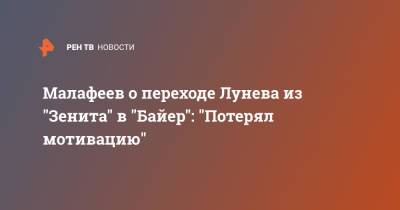 Малафеев о переходе Лунева из "Зенита" в "Байер": "Потерял мотивацию"