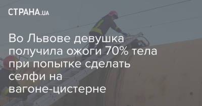 Во Львове девушка получила ожоги 70% тела при попытке сделать селфи на вагоне-цистерне - strana.ua - Украина - Львов - Одесса