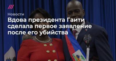 Вдова президента Гаити сделала первое заявление после его убийства