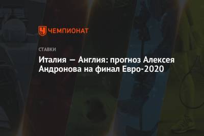 Италия — Англия: прогноз Алексея Андронова на финал Евро-2020