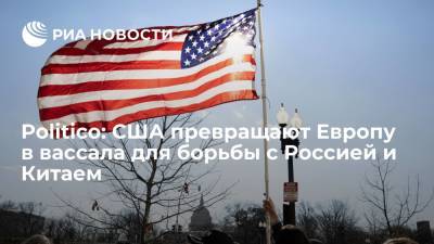 Politico: США превращают Европу в вассала для борьбы с Россией и Китаем