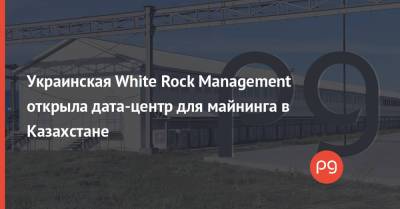 Украинская White Rock Management открыла дата-центр для майнинга в Казахстане