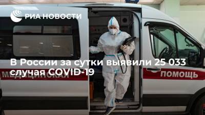 В России за сутки выявили 25 033 случая заболевания коронавирусной инфекцией