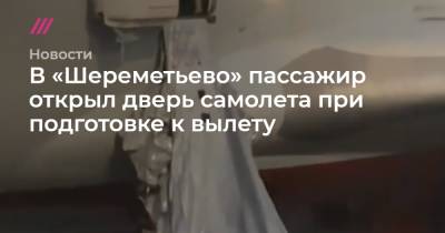 В «Шереметьево» пассажир открыл дверь самолета при подготовке к вылету