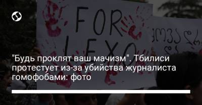 "Будь проклят ваш мачизм". Тбилиси протестует из-за убийства журналиста гомофобами: фото