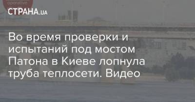 Во время проверки и испытаний под мостом Патона в Киеве лопнула труба теплосети. Видео