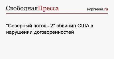 «Северный поток — 2» обвинил США в нарушении договоренностей