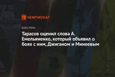 Тарасов оценил слова А. Емельяненко, который объявил о боях с ним, Джиганом и Минеевым