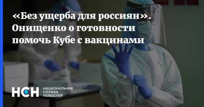 «Без ущерба для россиян». Онищенко о готовности помочь Кубе с вакцинами