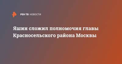 Яшин сложил полномочия главы Красносельского района Москвы