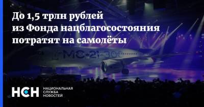 До 1,5 трлн рублей из Фонда нацблагосостояния потратят на самолёты