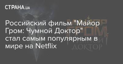 Российский фильм "Майор Гром: Чумной Доктор" стал самым популярным в мире на Netflix