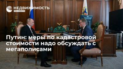 Путин: меры по кадастровой стоимости надо обсуждать с мегаполисами