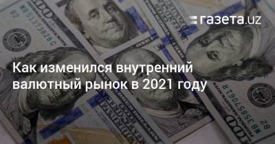 Как изменился внутренний валютный рынок в 2021 году в Узбекистане