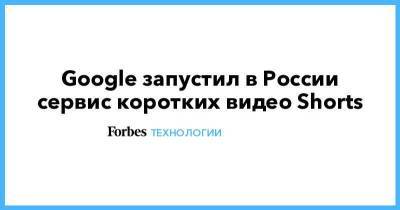 Google запустил в России сервис коротких видео Shorts