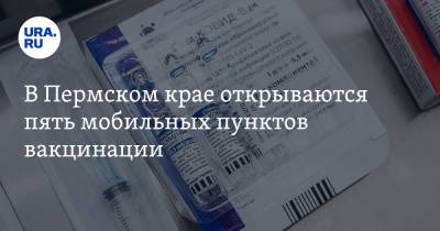 В Пермском крае открываются пять мобильных пунктов вакцинации