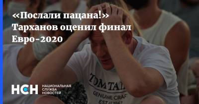 «Послали пацана!» Тарханов оценил финал Евро-2020