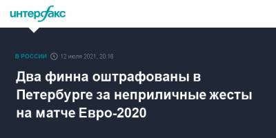 Два финна оштрафованы в Петербурге за неприличные жесты на матче Евро-2020