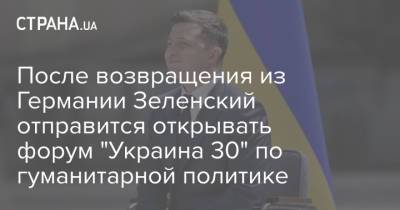 После возвращения из Германии Зеленский отправится открывать форум "Украина 30" по гуманитарной политике