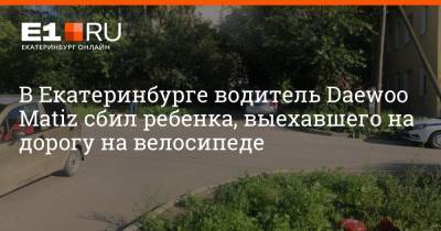 В Екатеринбурге водитель Daewoo Matiz сбил ребенка, выехавшего на дорогу на велосипеде