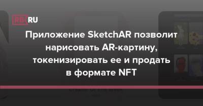 Приложение SketchAR позволит нарисовать AR-картину, токенизировать ее и продать в формате NFT
