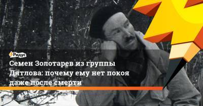 Семен Золотарев из группы Дятлова: почему ему нет покоя даже после смерти