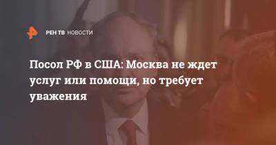 Посол РФ в США: Москва не ждет услуг или помощи, но требует уважения