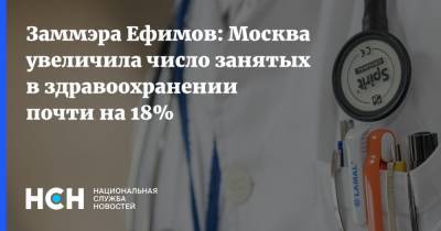 Заммэра Ефимов: Москва увеличила число занятых в здравоохранении почти на 18%