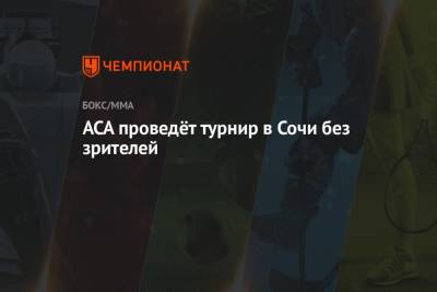ACA проведёт турнир в Сочи без зрителей