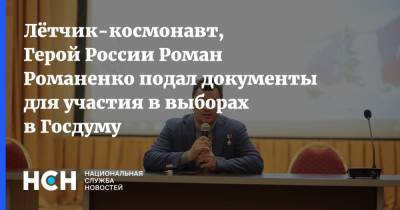 Лётчик-космонавт, Герой России Роман Романенко подал документы для участия в выборах в Госдуму