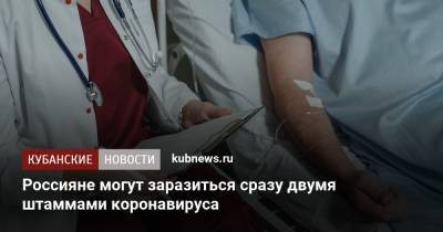Россияне могут заразиться сразу двумя штаммами коронавируса