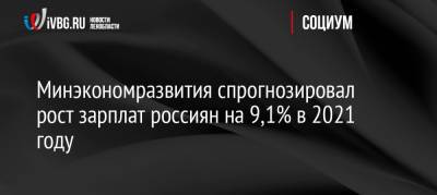 Минэкономразвития спрогнозировал рост зарплат россиян на 9,1% в 2021 году
