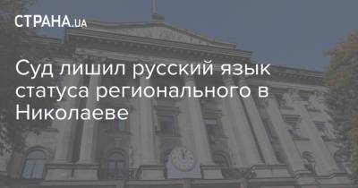 Суд лишил русский язык статуса регионального в Николаеве - strana.ua - Украина - Николаев - Николаевская обл.