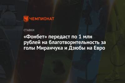 «Фонбет» передаст по 1 млн рублей на благотворительность за голы Миранчука и Дзюбы на Евро