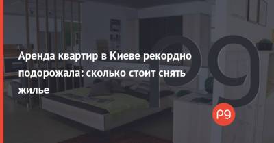 Аренда квартир в Киеве рекордно подорожала: сколько стоит снять жилье