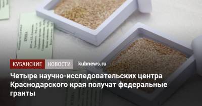 Четыре научно-исследовательских центра Краснодарского края получат федеральные гранты