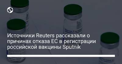 Источники Reuters рассказали о причинах отказа ЕС в регистрации российской вакцины Sputnik