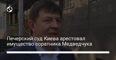 Печерский суд Киева арестовал имущество соратника Медведчука