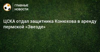 ЦСКА отдал защитника Конюхова в аренду пермской «Звезде»