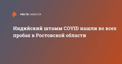 Индийский штамм COVID нашли во всех пробах в Ростовской области