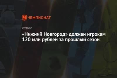 «Нижний Новгород» должен игрокам 120 млн рублей за прошлый сезон