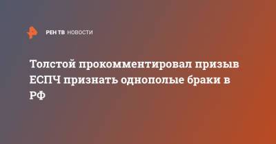 Толстой прокомментировал призыв ЕСПЧ признать однополые браки в РФ