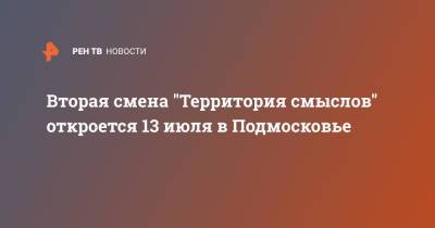 Вторая смена "Территория смыслов" откроется 13 июля в Подмосковье