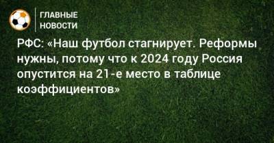 РФС: «Наш футбол стагнирует. Реформы нужны, потому что к 2024 году Россия опустится на 21-е место в таблице коэффициентов»
