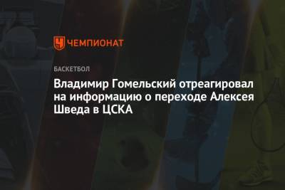 Владимир Гомельский отреагировал на информацию о переходе Алексея Шведа в ЦСКА