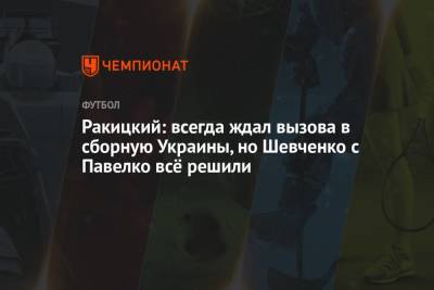 Ракицкий: всегда ждал вызова в сборную Украины, но Шевченко с Павелко всё решили