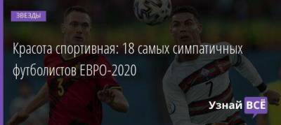 Красота спортивная: 18 самых симпатичных футболистов ЕВРО-2020